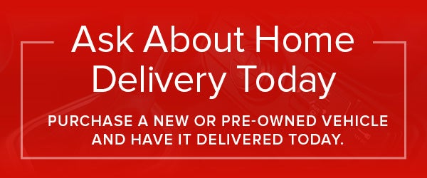 Ask About Home Delivery Today